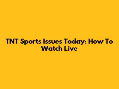 TNT Sports Issues Today: How To Watch Live