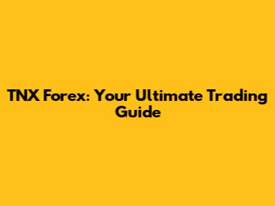 TNX Forex: Your Ultimate Trading Guide