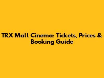 TRX Mall Cinema: Tickets, Prices & Booking Guide
