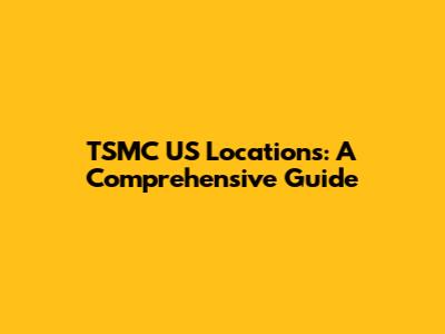 TSMC US Locations: A Comprehensive Guide