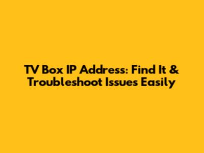 TV Box IP Address: Find It & Troubleshoot Issues Easily
