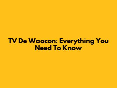 TV De Waacon: Everything You Need To Know
