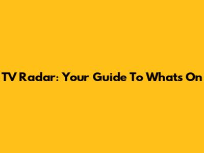 TV Radar: Your Guide To What's On