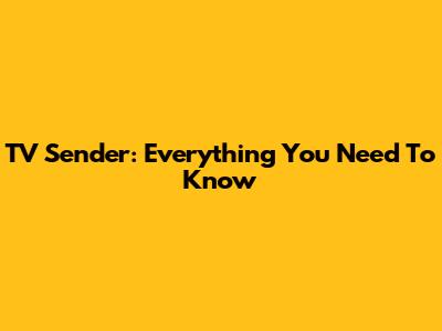 TV Sender: Everything You Need To Know