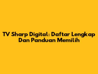 TV Sharp Digital: Daftar Lengkap Dan Panduan Memilih