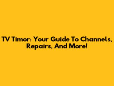 TV Timor: Your Guide To Channels, Repairs, And More!