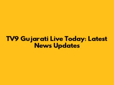 TV9 Gujarati Live Today: Latest News Updates