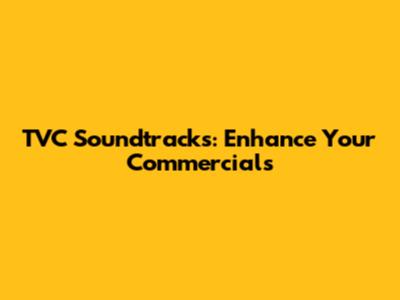 TVC Soundtracks: Enhance Your Commercials