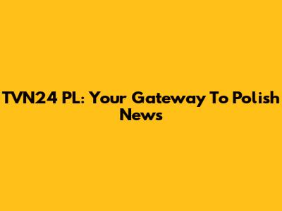 TVN24 PL: Your Gateway To Polish News