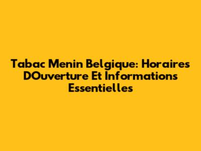 Tabac Menin Belgique: Horaires D'Ouverture Et Informations Essentielles