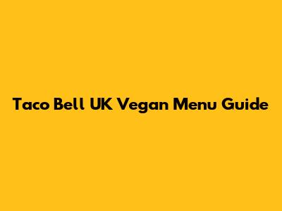 Taco Bell UK Vegan Menu Guide