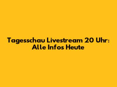 Tagesschau Livestream 20 Uhr: Alle Infos Heute
