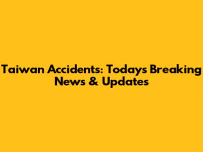 Taiwan Accidents: Today's Breaking News & Updates