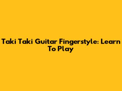 Taki Taki Guitar Fingerstyle: Learn To Play
