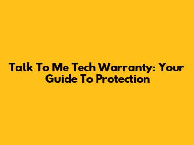 Talk To Me Tech Warranty: Your Guide To Protection