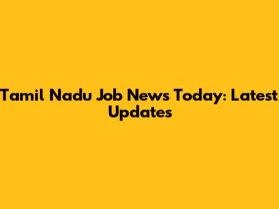 Tamil Nadu Job News Today: Latest Updates