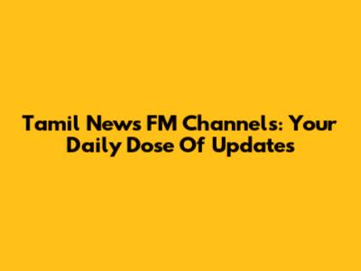 Tamil News FM Channels: Your Daily Dose Of Updates