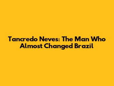 Tancredo Neves: The Man Who Almost Changed Brazil