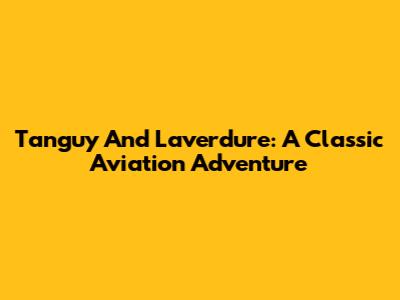 Tanguy And Laverdure: A Classic Aviation Adventure