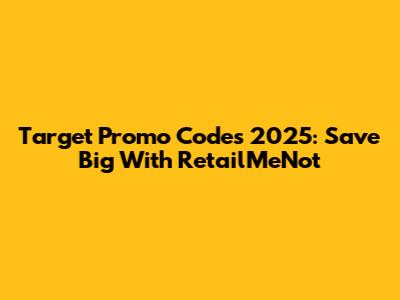 Target Promo Codes 2025: Save Big With RetailMeNot