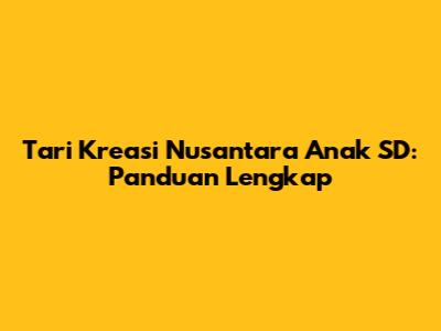 Tari Kreasi Nusantara Anak SD: Panduan Lengkap
