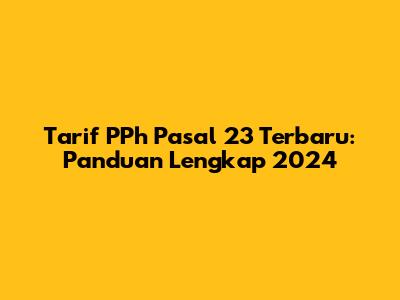 Tarif PPh Pasal 23 Terbaru: Panduan Lengkap 2024