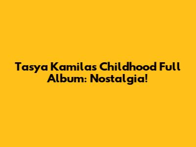Tasya Kamila's Childhood Full Album: Nostalgia!