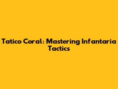 Tatico Coral: Mastering Infantaria Tactics