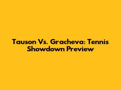 Tauson Vs. Gracheva: Tennis Showdown Preview