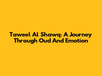 Taweel Al Shawq: A Journey Through Oud And Emotion