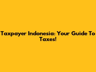Taxpayer Indonesia: Your Guide To Taxes!