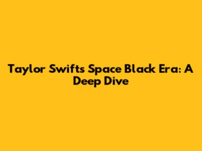 Taylor Swift's "Space Black" Era: A Deep Dive