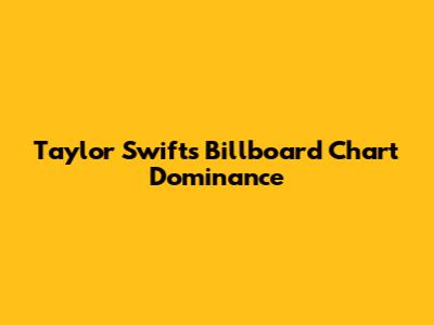 Taylor Swift's Billboard Chart Dominance