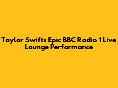 Taylor Swift's Epic BBC Radio 1 Live Lounge Performance