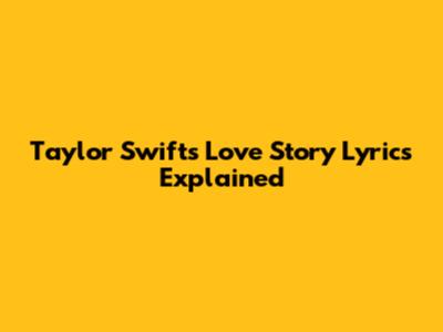 Taylor Swift's Love Story Lyrics Explained