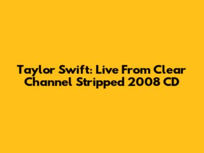 Taylor Swift: Live From Clear Channel Stripped 2008 CD