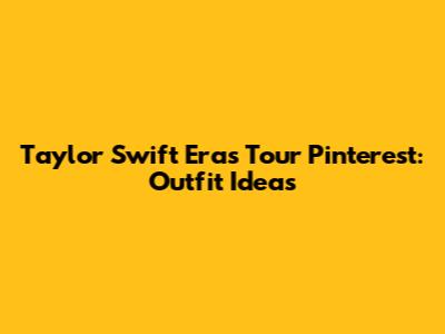 Taylor Swift Eras Tour Pinterest: Outfit Ideas