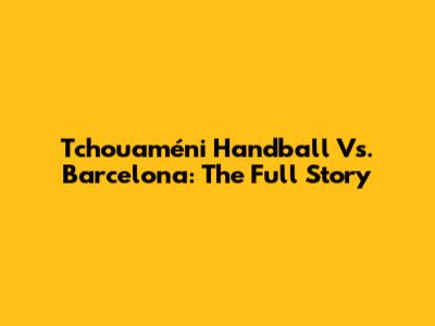 Tchouaméni Handball Vs. Barcelona: The Full Story