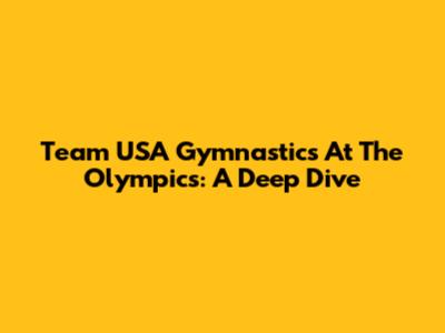 Team USA Gymnastics At The Olympics: A Deep Dive