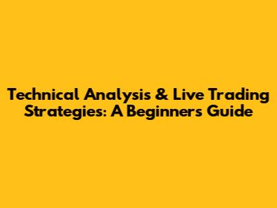 Technical Analysis & Live Trading Strategies: A Beginner's Guide