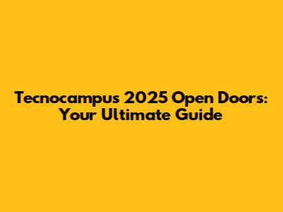 Tecnocampus 2025 Open Doors: Your Ultimate Guide