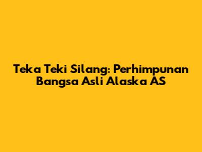 Teka Teki Silang: Perhimpunan Bangsa Asli Alaska AS