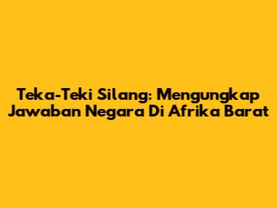 Teka-Teki Silang: Mengungkap Jawaban Negara Di Afrika Barat