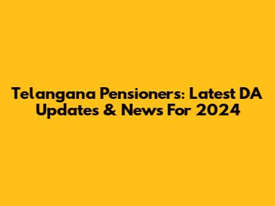 Telangana Pensioners: Latest DA Updates & News For 2024