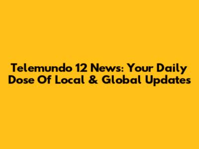 Telemundo 12 News: Your Daily Dose Of Local & Global Updates