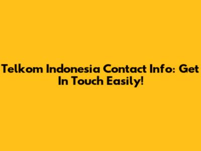 Telkom Indonesia Contact Info: Get In Touch Easily!