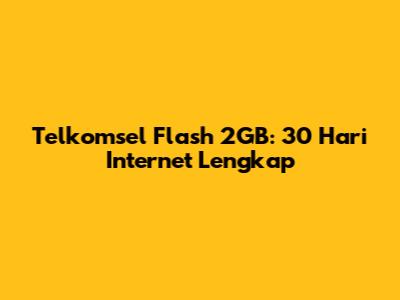Telkomsel Flash 2GB: 30 Hari Internet Lengkap