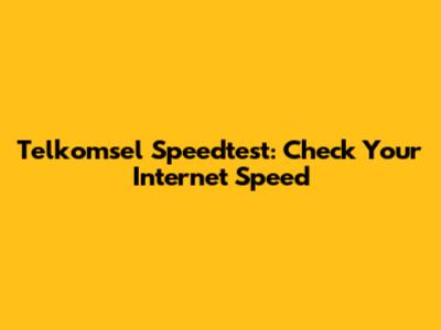 Telkomsel Speedtest: Check Your Internet Speed