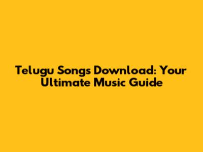 Telugu Songs Download: Your Ultimate Music Guide