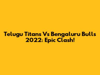 Telugu Titans Vs Bengaluru Bulls 2022: Epic Clash!